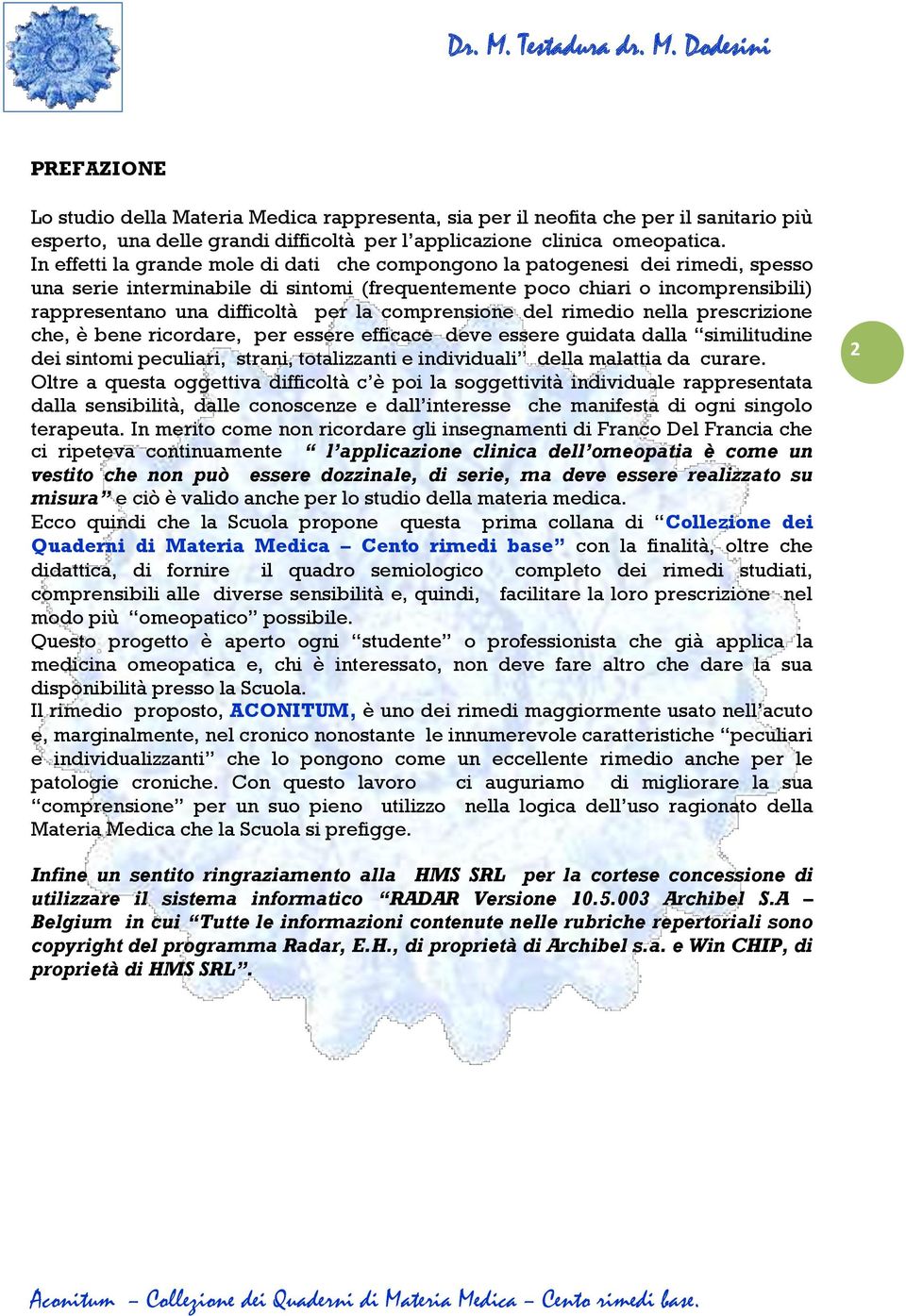 comprensione del rimedio nella prescrizione che, è bene ricordare, per essere efficace deve essere guidata dalla similitudine dei sintomi peculiari, strani, totalizzanti e individuali della malattia