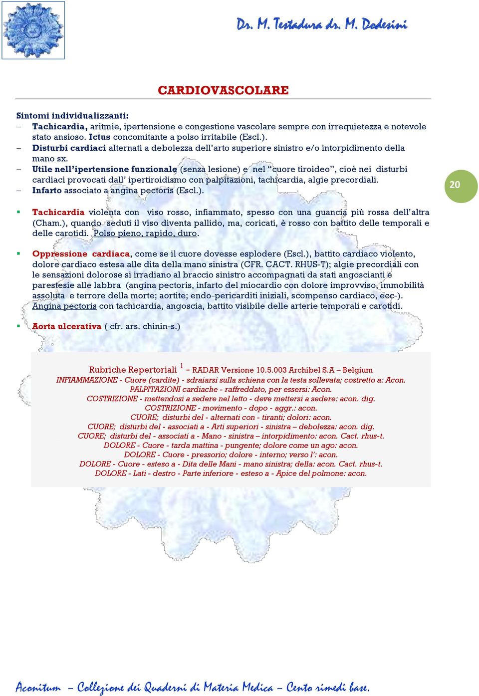 Utile nell ipertensione funzionale (senza lesione) e nel cuore tiroideo, cioè nei disturbi cardiaci provocati dall ipertiroidismo con palpitazioni, tachicardia, algie precordiali.