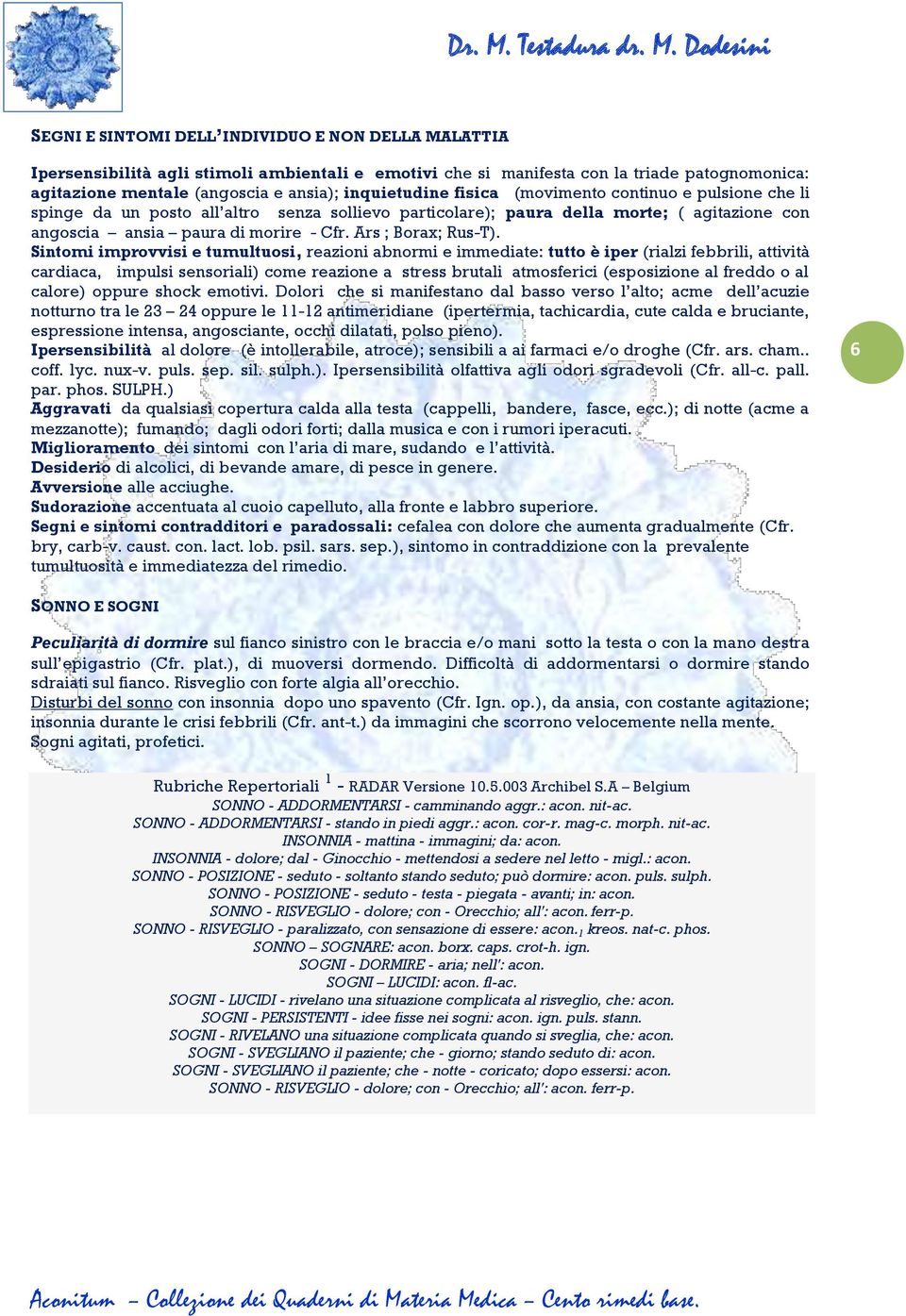 Sintomi improvvisi e tumultuosi, reazioni abnormi e immediate: tutto è iper (rialzi febbrili, attività cardiaca, impulsi sensoriali) come reazione a stress brutali atmosferici (esposizione al freddo