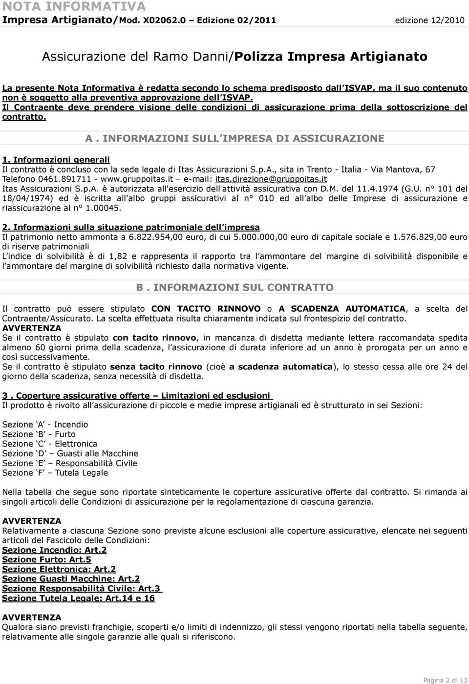 Informazioni generali Il contratto è concluso con la sede legale di Itas Assicurazioni S.p.A., sita in Trento - Italia - Via Mantova, 67 Telefono 0461.891711 - www.gruppoitas.it e-mail: itas.