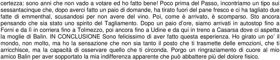 avere del vino. Poi, come è arrivato, è scomparso. Sto ancora pensando che sia stato uno spirito del Tagliamento.