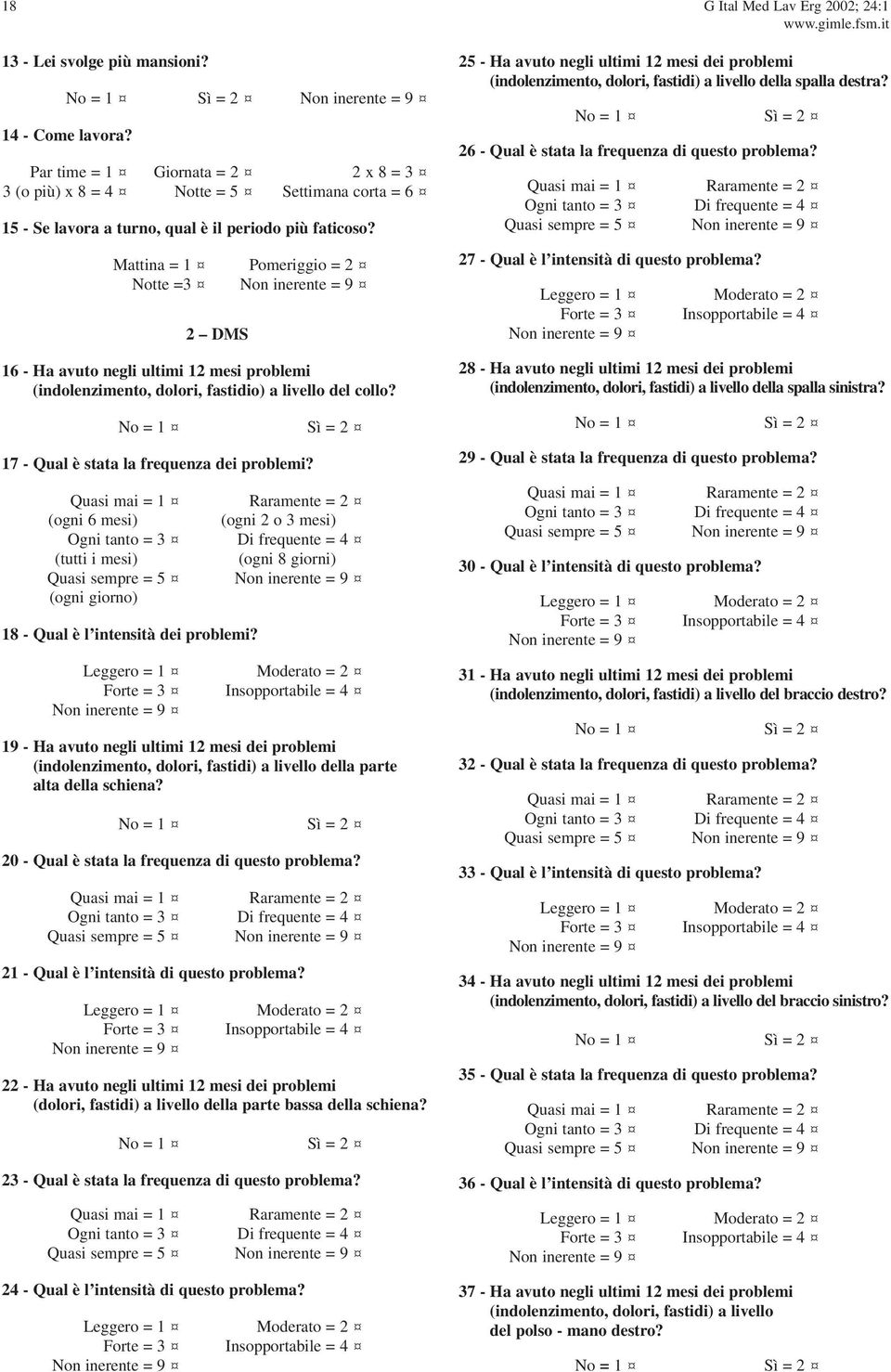 Mattina = 1 Pomeriggio = 2 Notte =3 2 DMS 16 - Ha avto negli ltimi 12 mesi problemi (indolenzimento, dolori, fastidio) a livello del collo? 17 - Qal è stata la freqenza dei problemi?