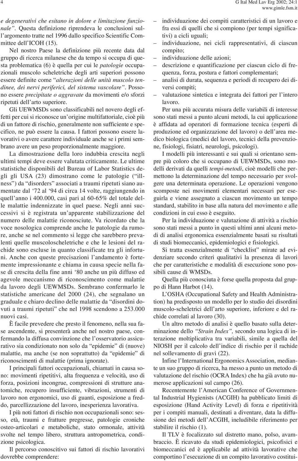 Nel nostro Paese la definizione più recente data dal grppo di ricerca milanese che da tempo si occpa di qesta problematica (6) è qella per ci le patologie occpazionali mscolo scheletriche degli arti