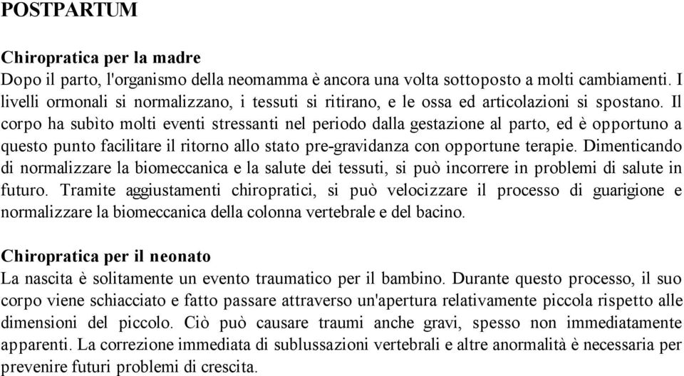 Il corpo ha subìto molti eventi stressanti nel periodo dalla gestazione al parto, ed è opportuno a questo punto facilitare il ritorno allo stato pre-gravidanza con opportune terapie.