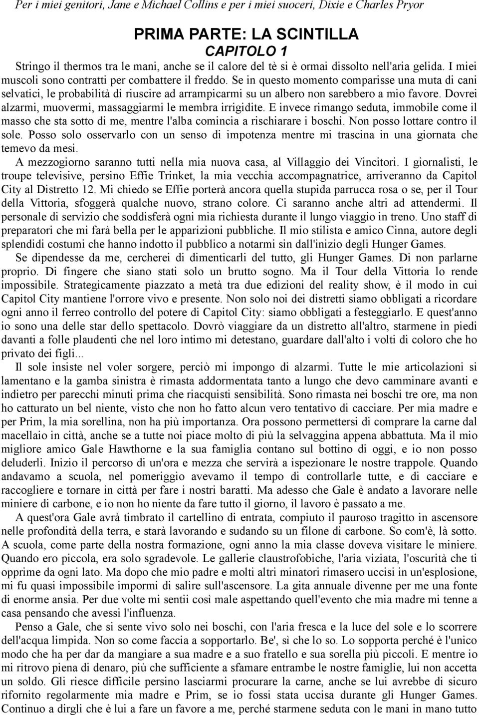 Se in questo momento comparisse una muta di cani selvatici, le probabilità di riuscire ad arrampicarmi su un albero non sarebbero a mio favore.