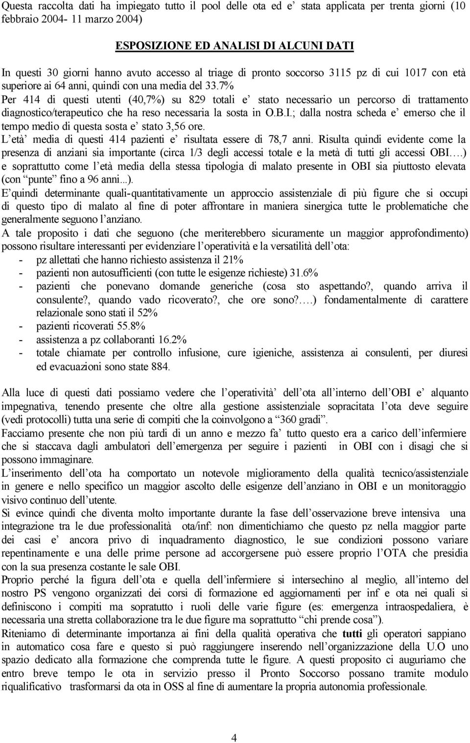 7% Per 414 di questi utenti (40,7%) su 829 totali e stato necessario un percorso di trattamento diagnostico/terapeutico che ha reso necessaria la sosta in O.B.I.