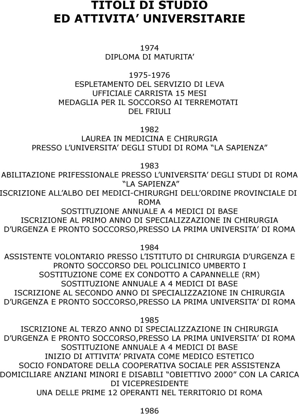 MEDICI-CHIRURGHI DELL ORDINE PROVINCIALE DI ROMA ISCRIZIONE AL PRIMO ANNO DI SPECIALIZZAZIONE IN CHIRURGIA 1984 ASSISTENTE VOLONTARIO PRESSO L ISTITUTO DI CHIRURGIA D URGENZA E PRONTO SOCCORSO DEL