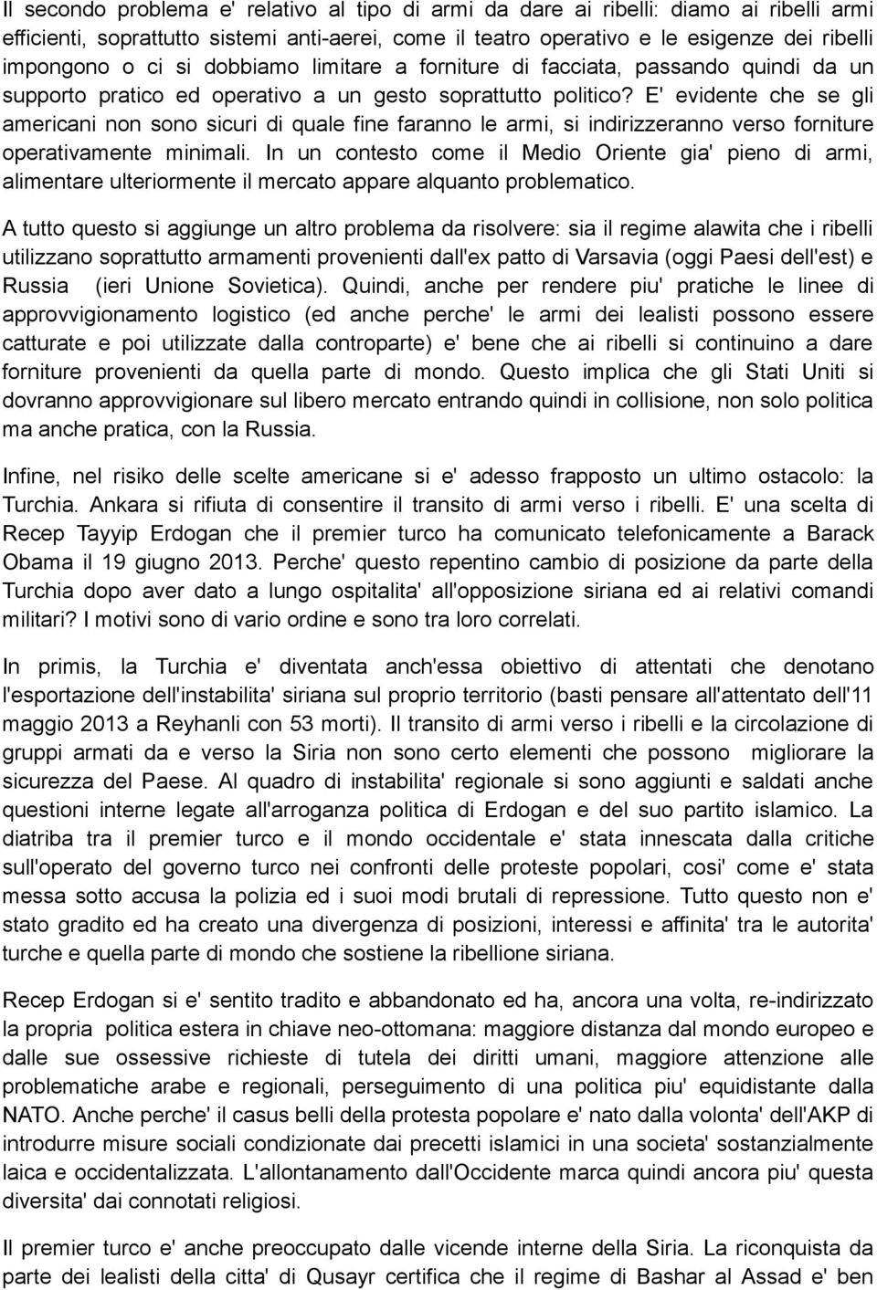 E' evidente che se gli americani non sono sicuri di quale fine faranno le armi, si indirizzeranno verso forniture operativamente minimali.