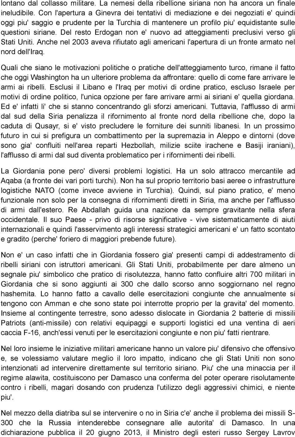 Del resto Erdogan non e' nuovo ad atteggiamenti preclusivi verso gli Stati Uniti. Anche nel 2003 aveva rifiutato agli americani l'apertura di un fronte armato nel nord dell'iraq.