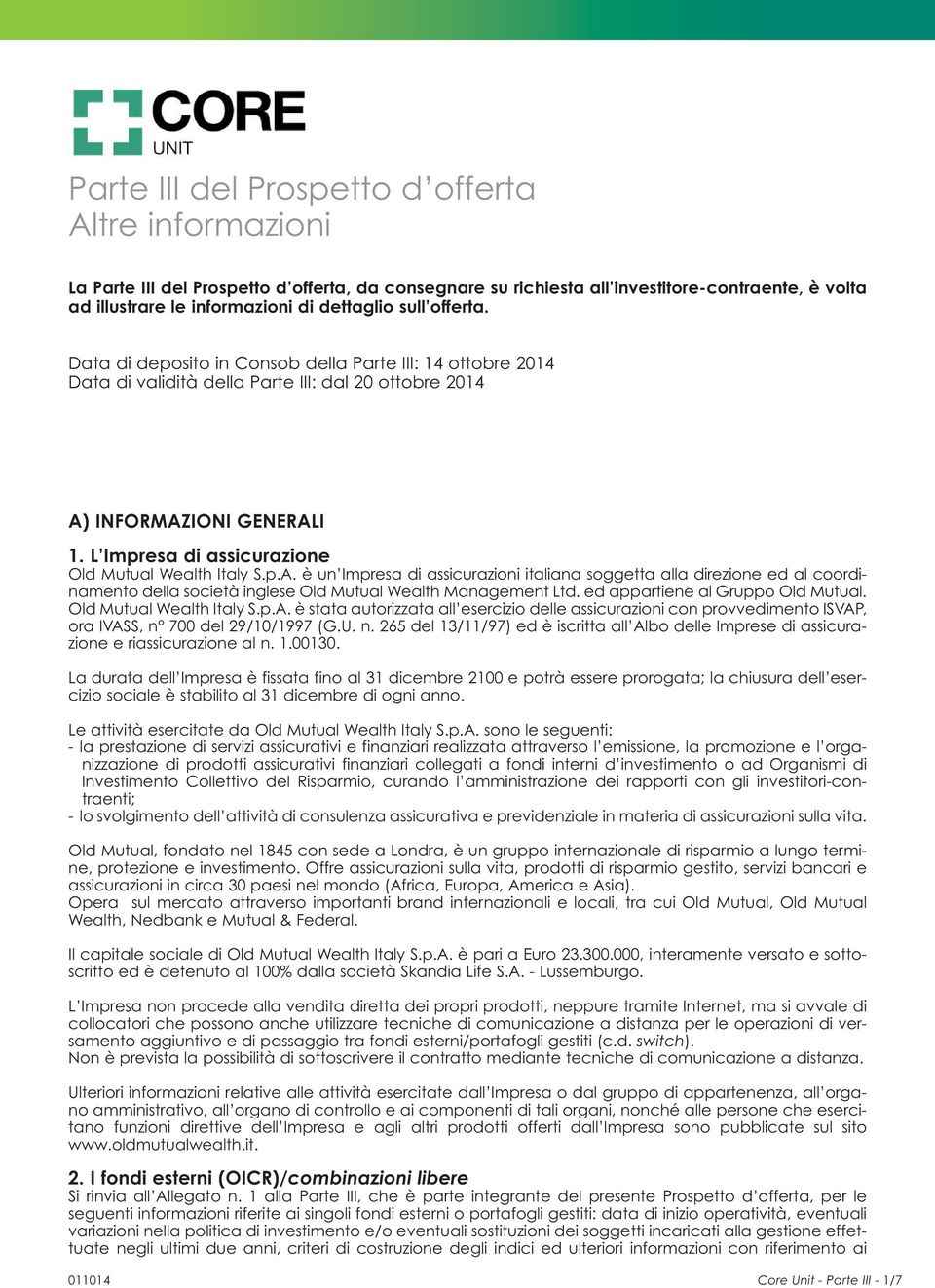 L Impresa di assicurazione Old Mutual Wealth Italy S.p.A. è un Impresa di assicurazioni italiana soggetta alla direzione ed al coordinamento della società inglese Old Mutual Wealth Management Ltd.