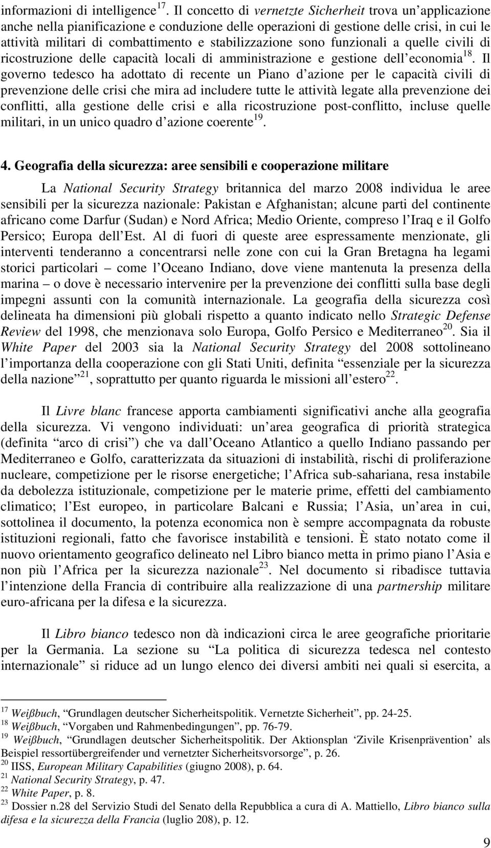 stabilizzazione sono funzionali a quelle civili di ricostruzione delle capacità locali di amministrazione e gestione dell economia 18.