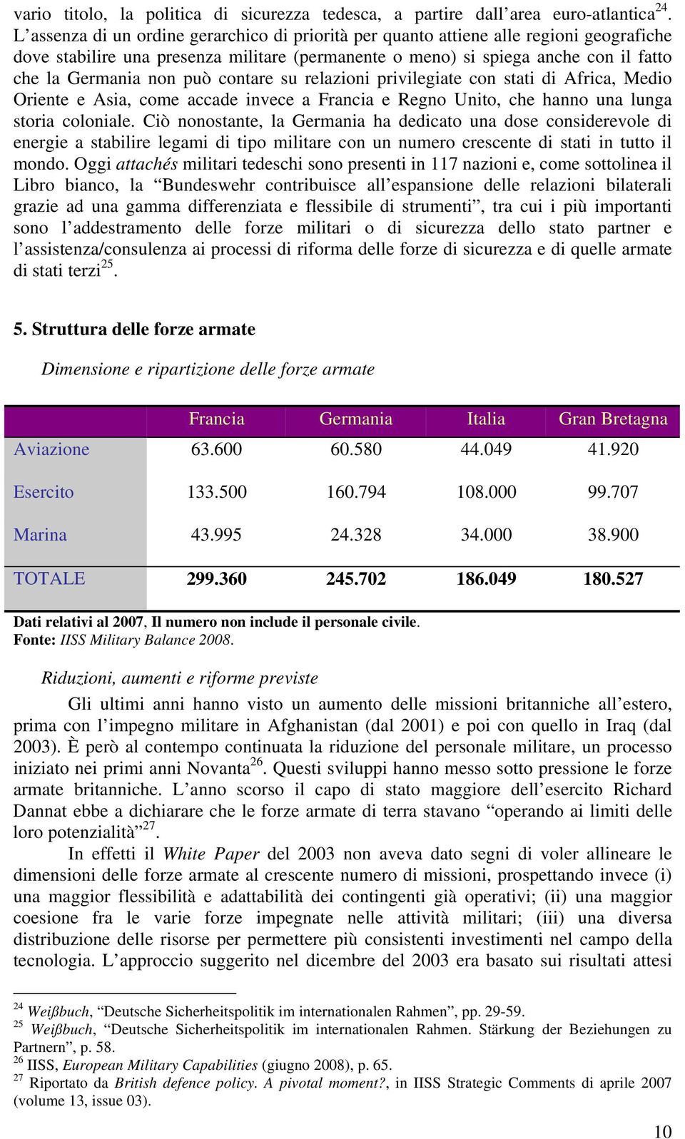 contare su relazioni privilegiate con stati di Africa, Medio Oriente e Asia, come accade invece a Francia e Regno Unito, che hanno una lunga storia coloniale.