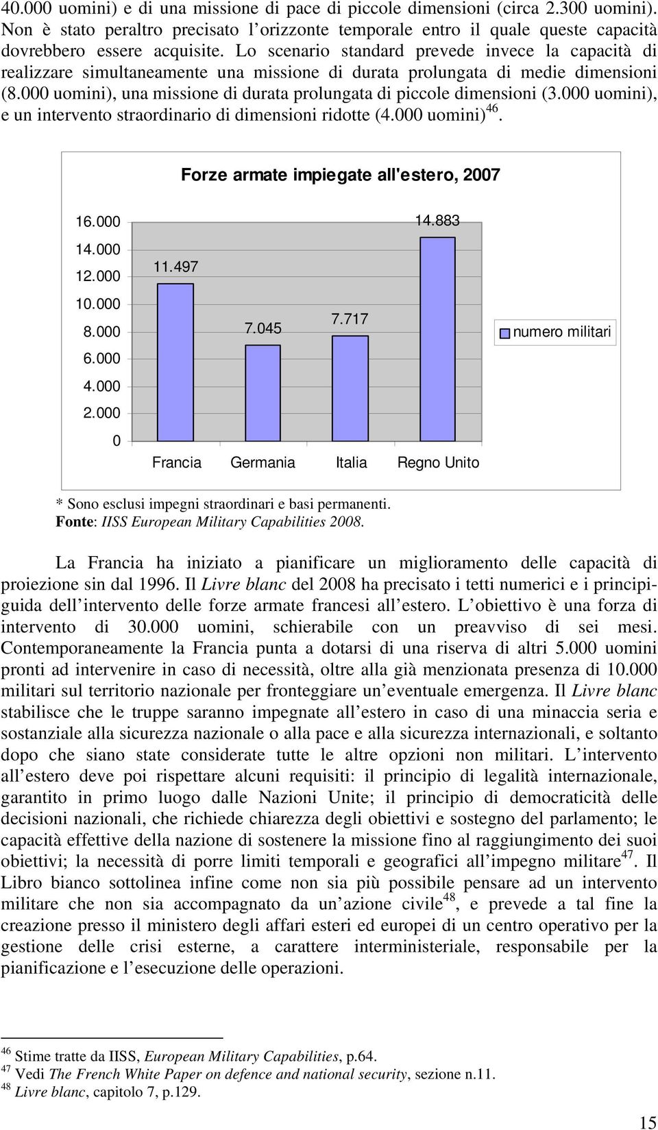 000 uomini), una missione di durata prolungata di piccole dimensioni (3.000 uomini), e un intervento straordinario di dimensioni ridotte (4.000 uomini) 46. Forze armate impiegate all'estero, 2007 16.