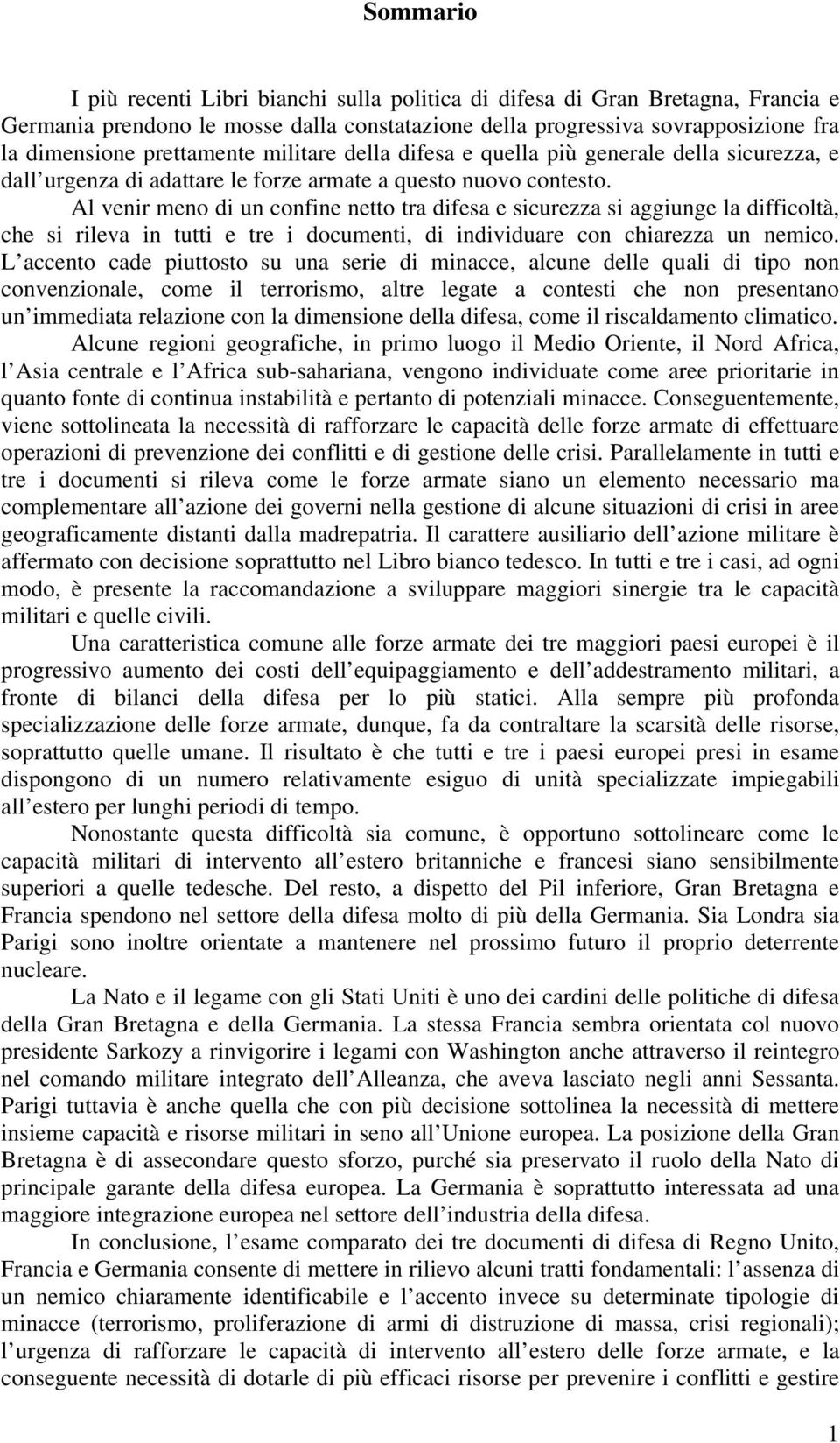 Al venir meno di un confine netto tra difesa e sicurezza si aggiunge la difficoltà, che si rileva in tutti e tre i documenti, di individuare con chiarezza un nemico.