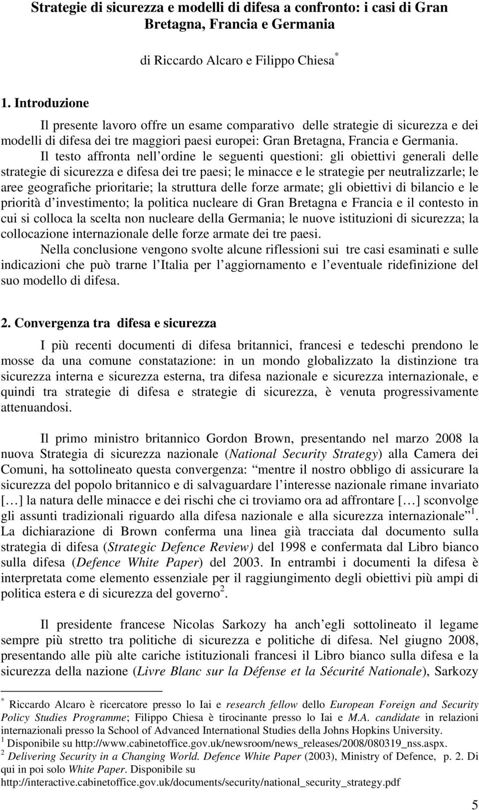 Il testo affronta nell ordine le seguenti questioni: gli obiettivi generali delle strategie di sicurezza e difesa dei tre paesi; le minacce e le strategie per neutralizzarle; le aree geografiche