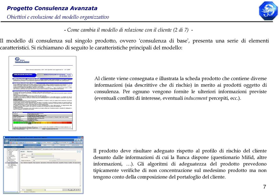 merito ai prodotti oggetto di consulenza. Per ognuno vengono fornite le ulteriori informazioni previste (eventuali conflitti di interesse, eventuali inducement percepiti, ecc.).