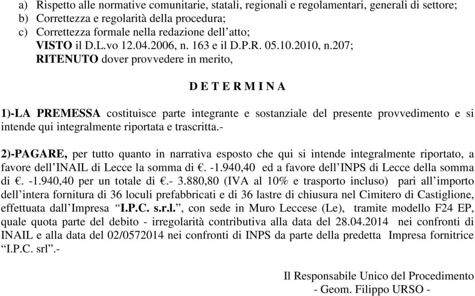 207; RITENUTO dover provvedere in merito, D E T E R M I N A 1)-LA PREMESSA costituisce parte integrante e sostanziale del presente provvedimento e si intende qui integralmente riportata e trascritta.