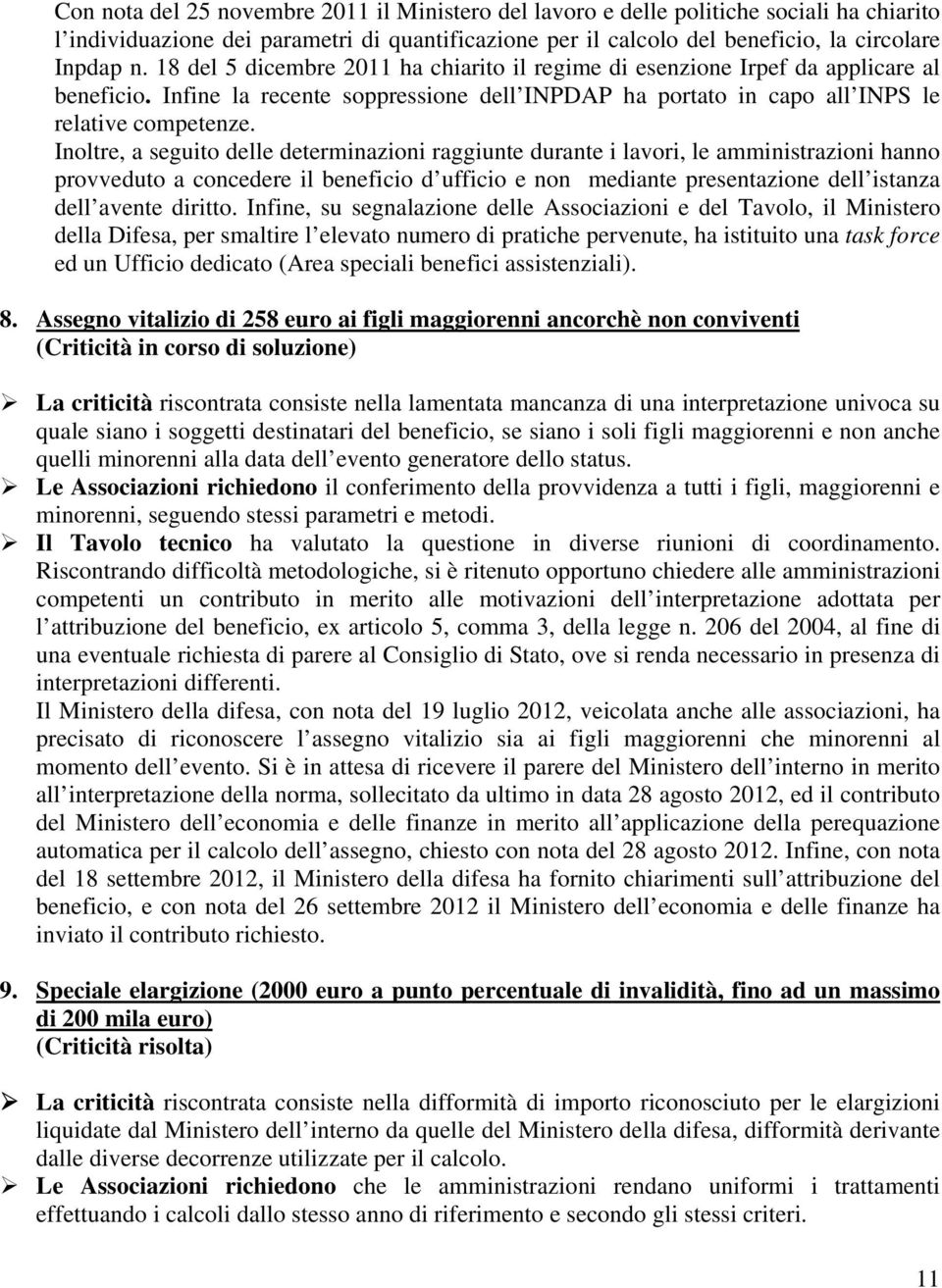 Inoltre, a seguito delle determinazioni raggiunte durante i lavori, le amministrazioni hanno provveduto a concedere il beneficio d ufficio e non mediante presentazione dell istanza dell avente