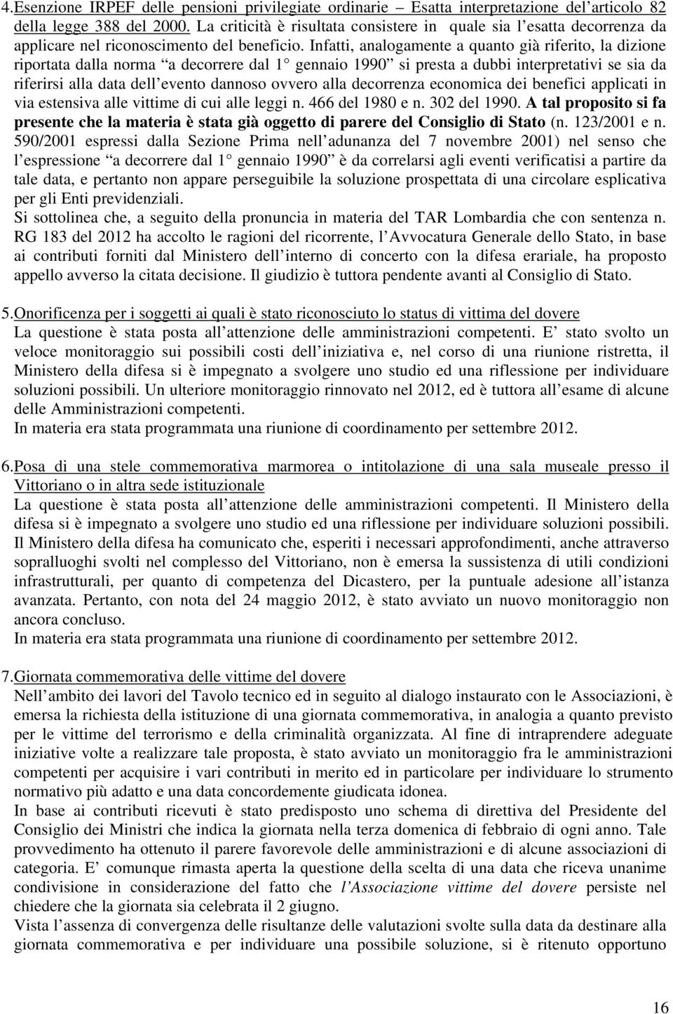 Infatti, analogamente a quanto già riferito, la dizione riportata dalla norma a decorrere dal 1 gennaio 1990 si presta a dubbi interpretativi se sia da riferirsi alla data dell evento dannoso ovvero