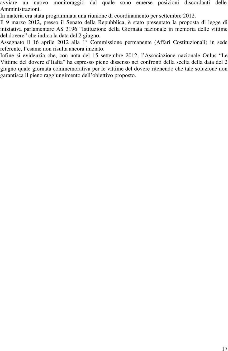 che indica la data del 2 giugno. Assegnato il 16 aprile 2012 alla 1 Commissione permanente (Affari Costituzionali) in sede referente, l esame non risulta ancora iniziato.