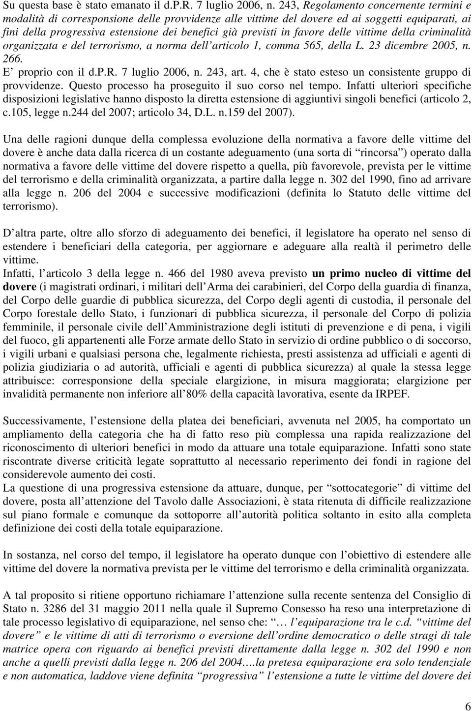 in favore delle vittime della criminalità organizzata e del terrorismo, a norma dell articolo 1, comma 565, della L. 23 dicembre 2005, n. 266. E proprio con il d.p.r. 7 luglio 2006, n. 243, art.