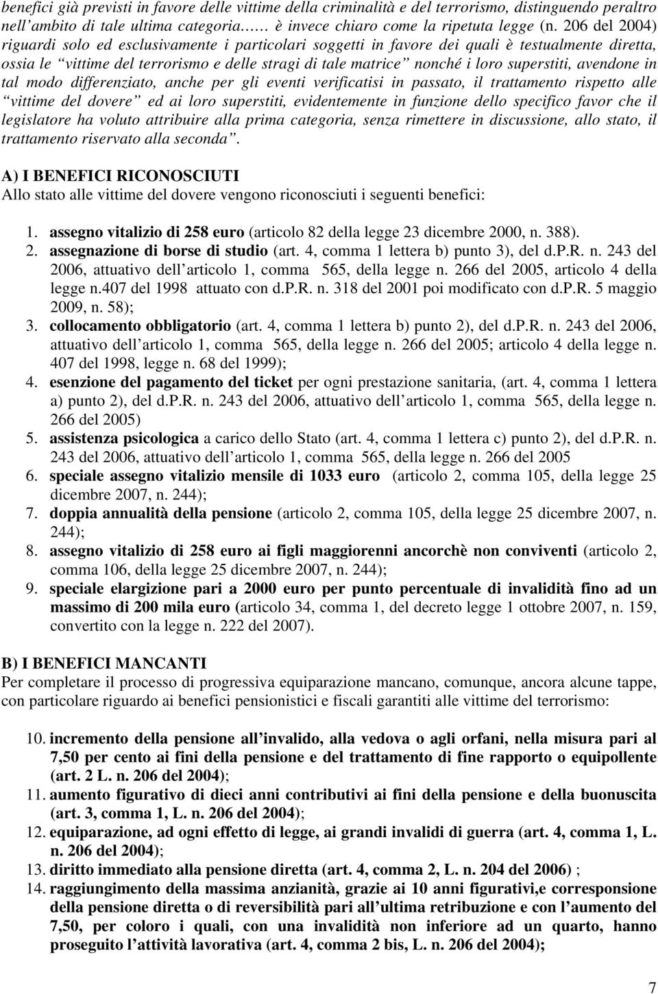 superstiti, avendone in tal modo differenziato, anche per gli eventi verificatisi in passato, il trattamento rispetto alle vittime del dovere ed ai loro superstiti, evidentemente in funzione dello