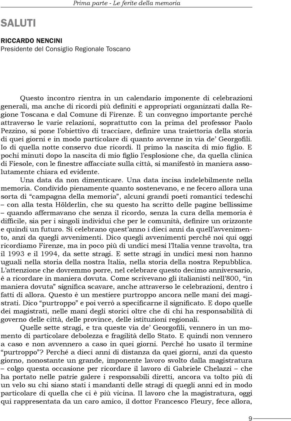 È un convegno importante perché attraverso le varie relazioni, soprattutto con la prima del professor Paolo Pezzino, si pone l obiettivo di tracciare, definire una traiettoria della storia di quei