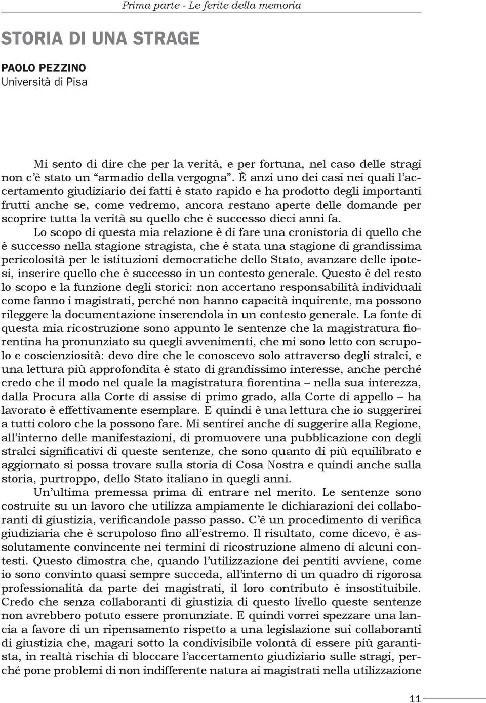 È anzi uno dei casi nei quali l accertamento giudiziario dei fatti è stato rapido e ha prodotto degli importanti frutti anche se, come vedremo, ancora restano aperte delle domande per scoprire tutta