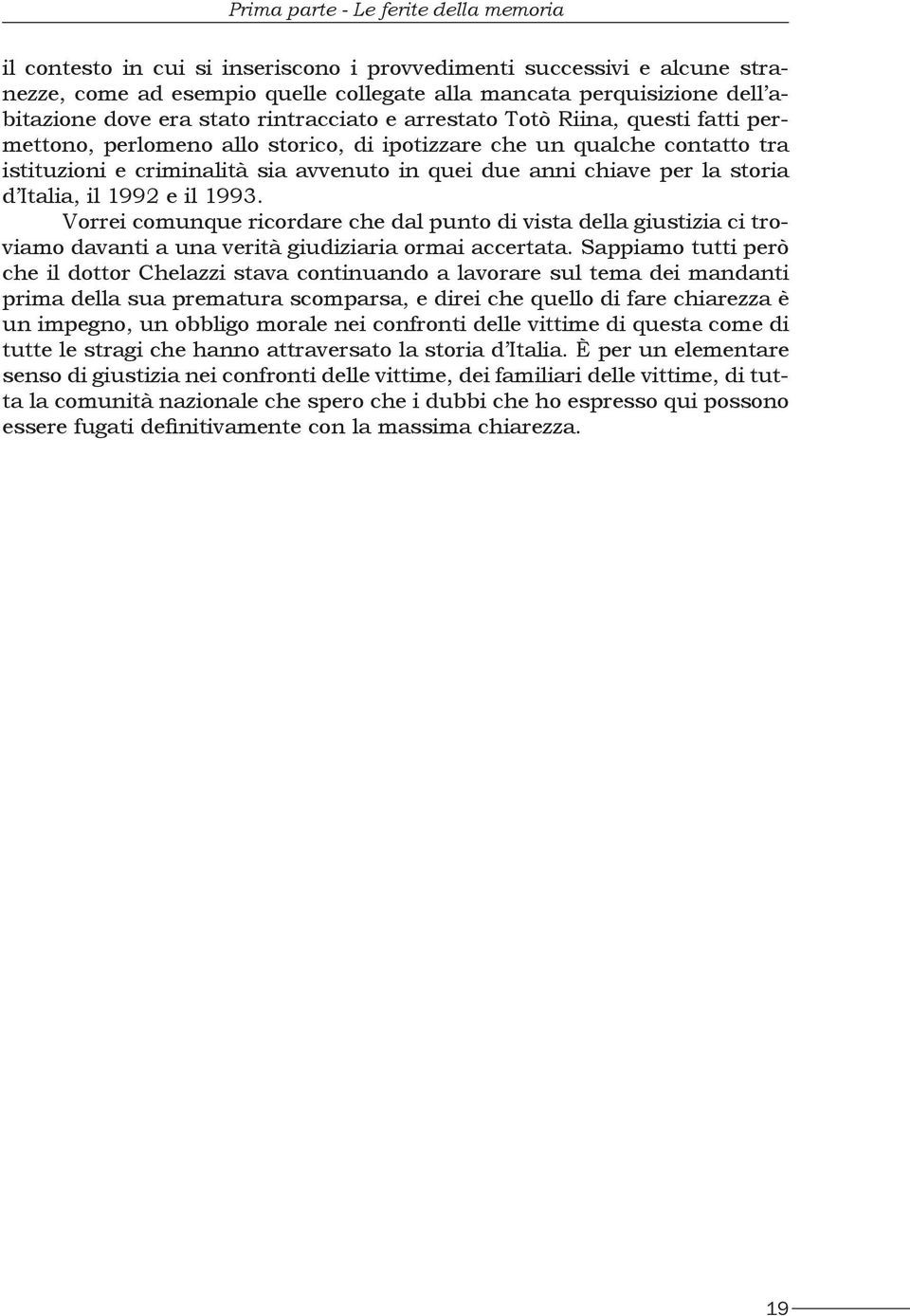 chiave per la storia d Italia, il 1992 e il 1993. Vorrei comunque ricordare che dal punto di vista della giustizia ci troviamo davanti a una verità giudiziaria ormai accertata.