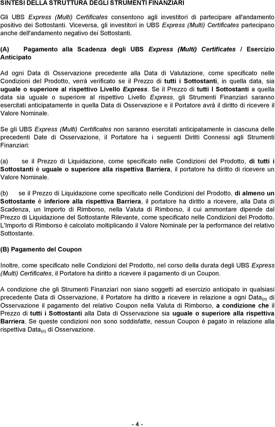 (A) Pagamento alla Scadenza degli UBS Express (Multi) Certificates / Esercizio Anticipato Ad ogni Data di Osservazione precedente alla Data di Valutazione, come specificato nelle Condizioni del