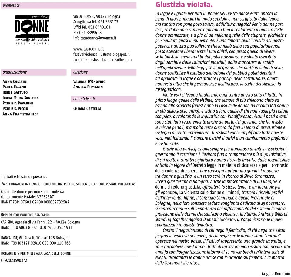 Agenzia di via Farini, 22-40124 Bologna IBAN: IT 70 A063 8502 4010 7400 0517 93T BANCA UGF, Via Rizzoli, 10-40125 Bologna IBAN: IT39 I03127 02410 000 000 110 563 Donare il 5 per mille alla CF