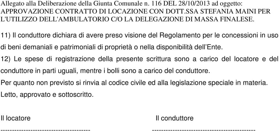 11) Il conduttore dichiara di avere preso visione del Regolamento per le concessioni in uso di beni demaniali e patrimoniali di proprietà o nella disponibilità dell Ente.