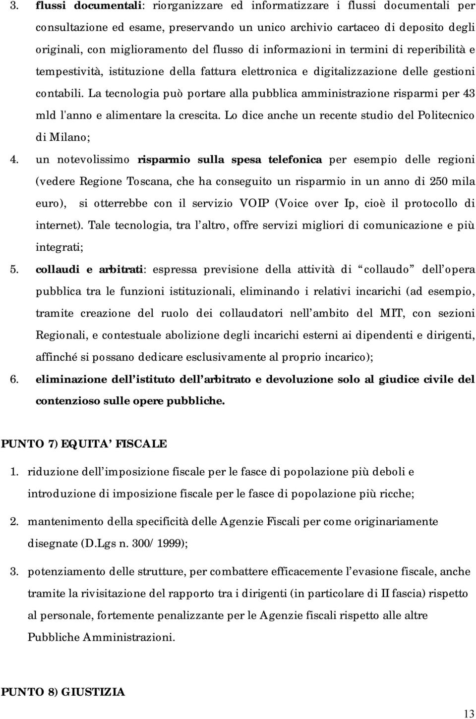 La tecnologia può portare alla pubblica amministrazione risparmi per 43 mld l'anno e alimentare la crescita. Lo dice anche un recente studio del Politecnico di Milano; 4.