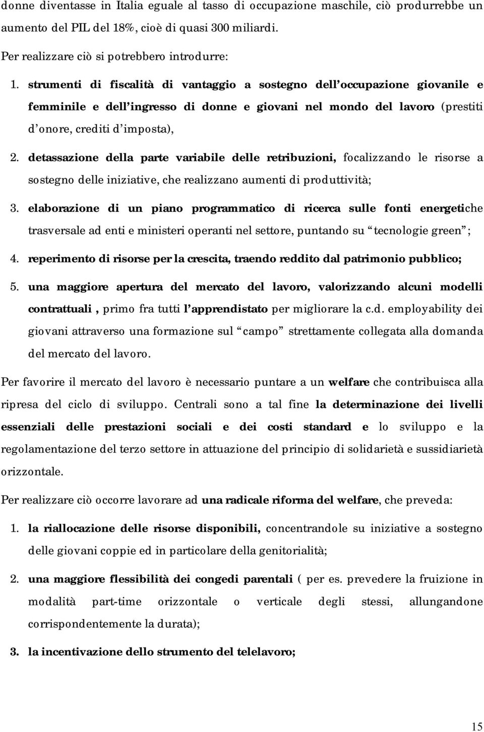 detassazione della parte variabile delle retribuzioni, focalizzando le risorse a sostegno delle iniziative, che realizzano aumenti di produttività; 3.