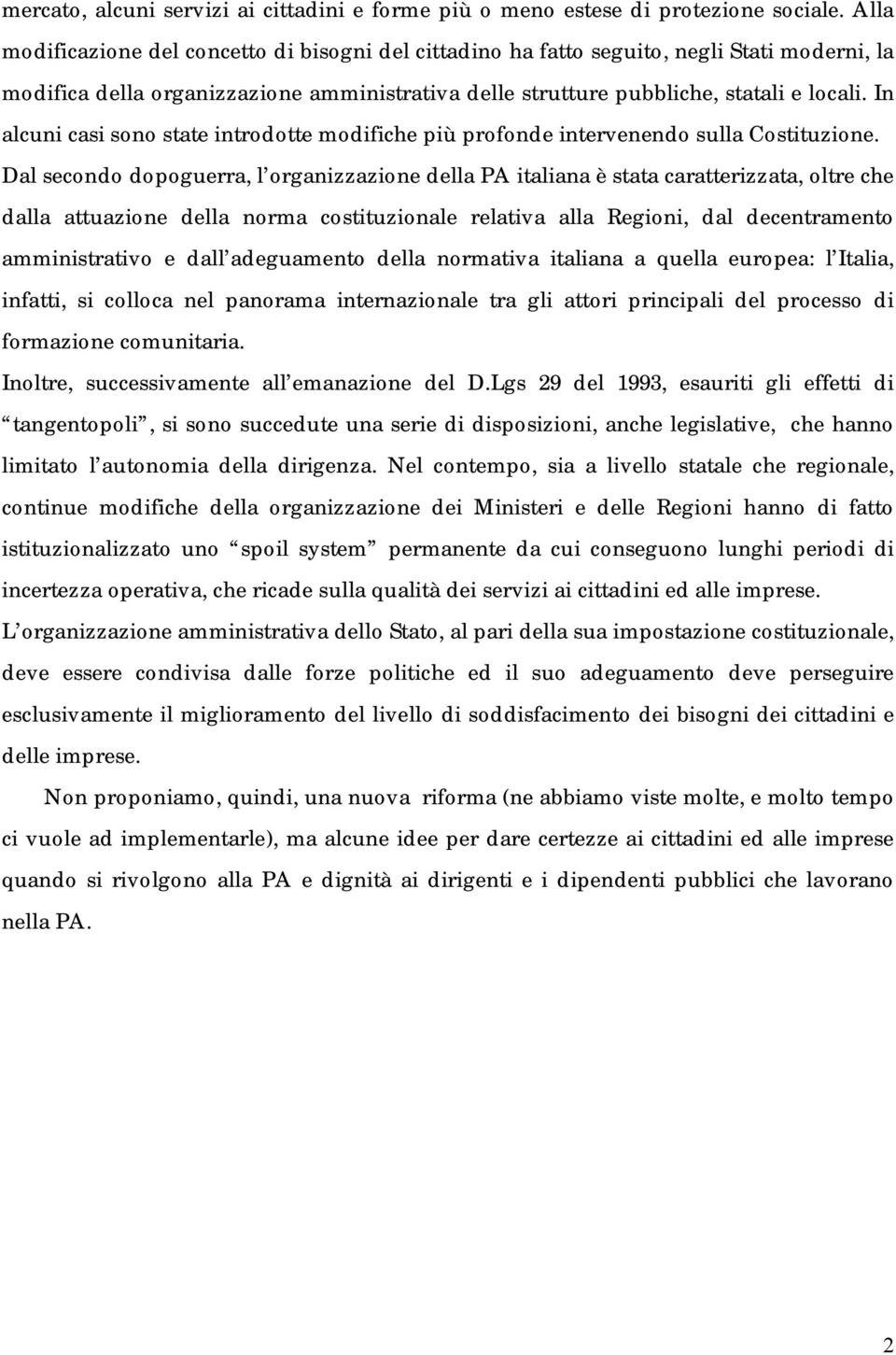 In alcuni casi sono state introdotte modifiche più profonde intervenendo sulla Costituzione.