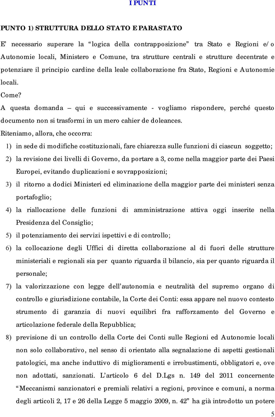 A questa domanda qui e successivamente - vogliamo rispondere, perché questo documento non si trasformi in un mero cahier de doleances.