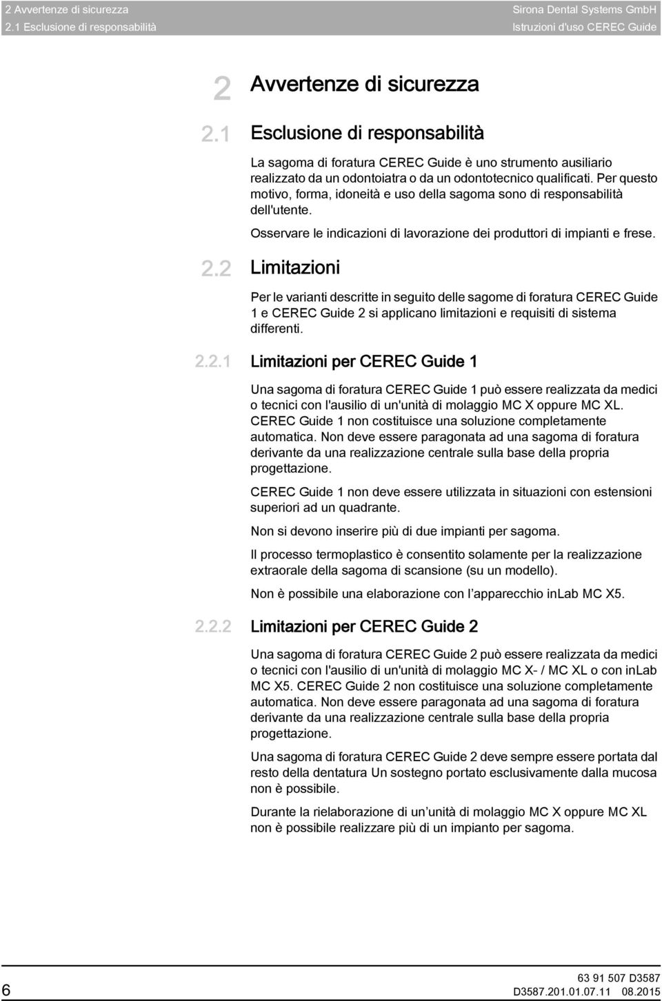 Per questo motivo, forma, idoneità e uso della sagoma sono di responsabilità dell'utente. Osservare le indicazioni di lavorazione dei produttori di impianti e frese. 2.