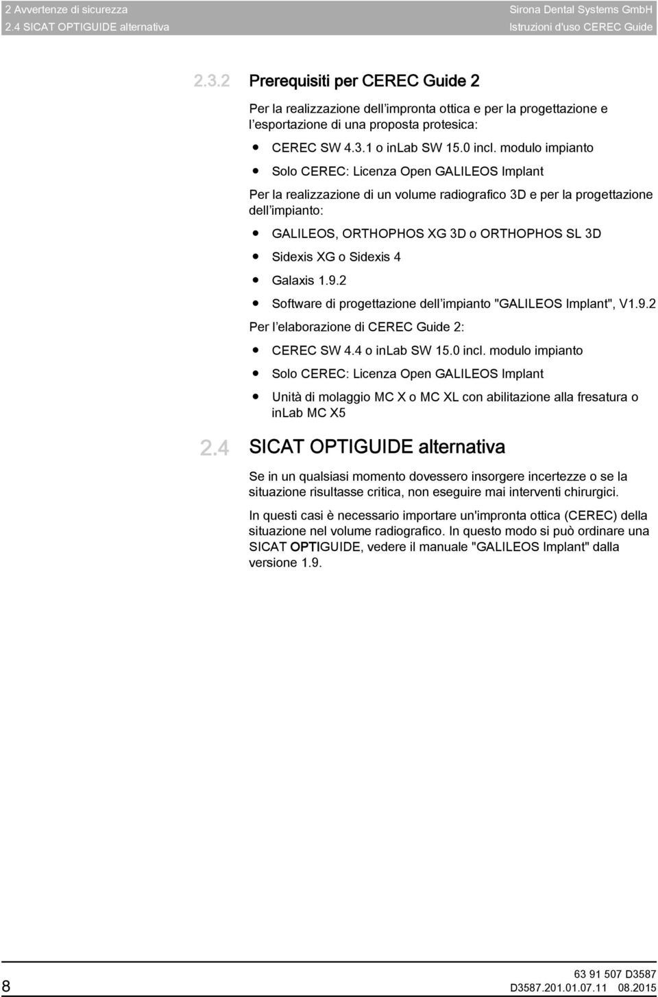 modulo impianto Solo CEREC: Licenza Open GALILEOS Implant Per la realizzazione di un volume radiografico 3D e per la progettazione dell impianto: GALILEOS, ORTHOPHOS XG 3D o ORTHOPHOS SL 3D Sidexis