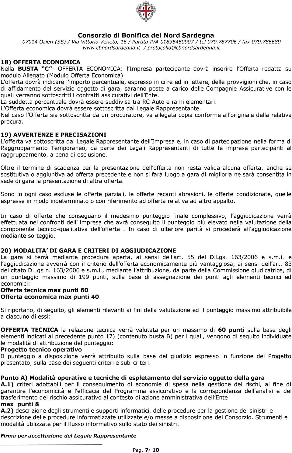 sottoscritti i contratti assicurativi dell Ente. La suddetta percentuale dovrà essere suddivisa tra RC Auto e rami elementari. L Offerta economica dovrà essere sottoscritta dal Legale Rappresentante.