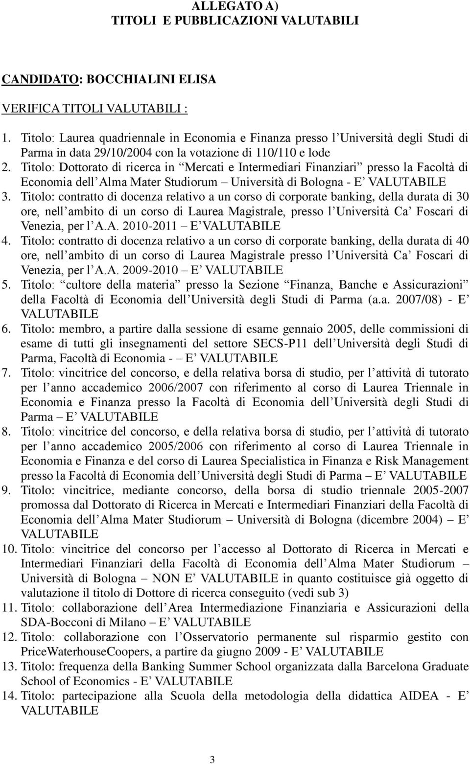 Titolo: Dottorato in Mercati e Intermeari Finanziari presso la Facoltà Economia dell Alma Mater Stuorum Università Bologna - E VALUTABILE 3.