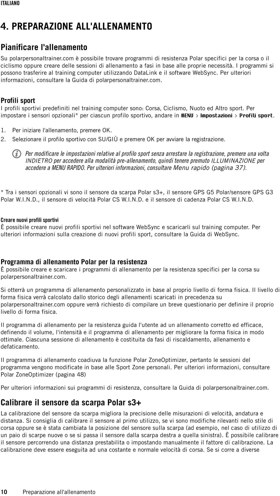 I programmi si possono trasferire al training computer utilizzando DataLink e il software WebSync. Per ulteriori informazioni, consultare la Guida di polarpersonaltrainer.com. Profili sport I profili sportivi predefiniti nel training computer sono: Corsa, Ciclismo, Nuoto ed Altro sport.