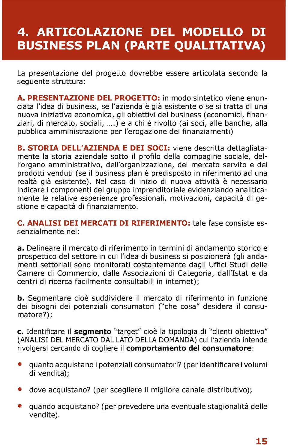 progetto dovrebbe essere articolata secondo la seguente struttura: A. PRESENTAZIONE DEL PROGETTO: in modo sintetico viene enunciata A.