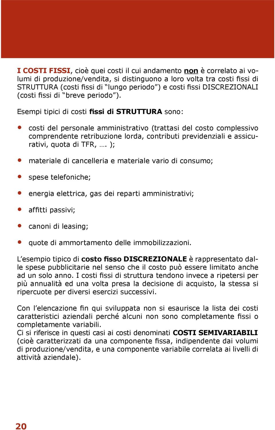 Esempi tipici di di costi fissi di di STRUTTURA sono: costi del personale amministrativo (trattasi del costo complessivo comprendente retribuzione lorda, contributi previdenziali e e assicurativi,