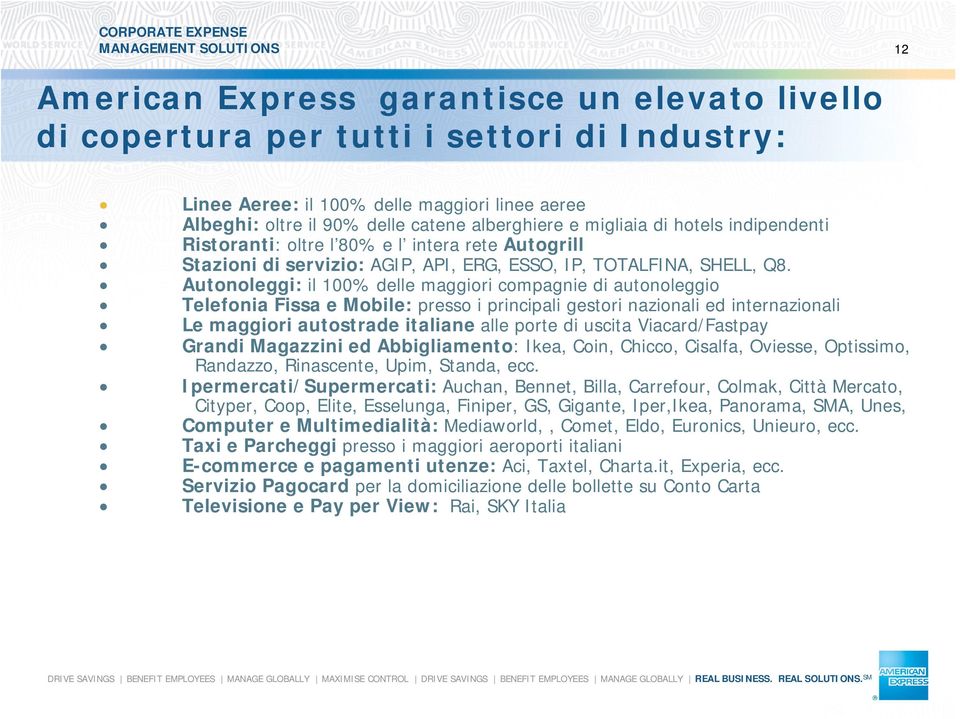 Autonoleggi: il 100% delle maggiori compagnie di autonoleggio Telefonia Fissa e Mobile: presso i principali gestori nazionali ed internazionali Le maggiori autostrade italiane alle porte di uscita