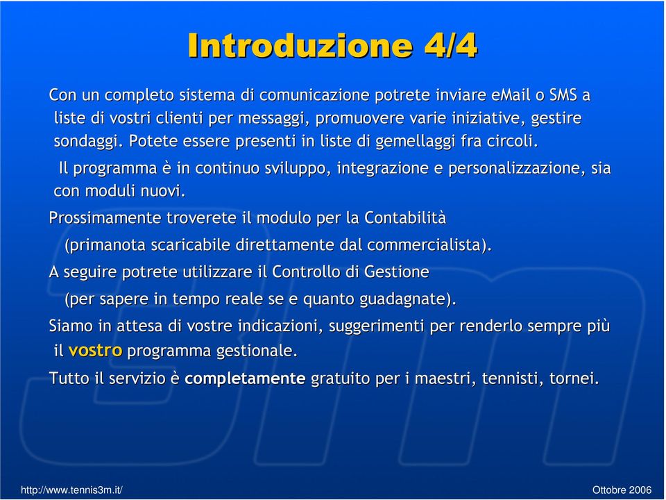 Prossimamente troverete il modulo per la Contabilità (primanota scaricabile direttamente dal commercialista).