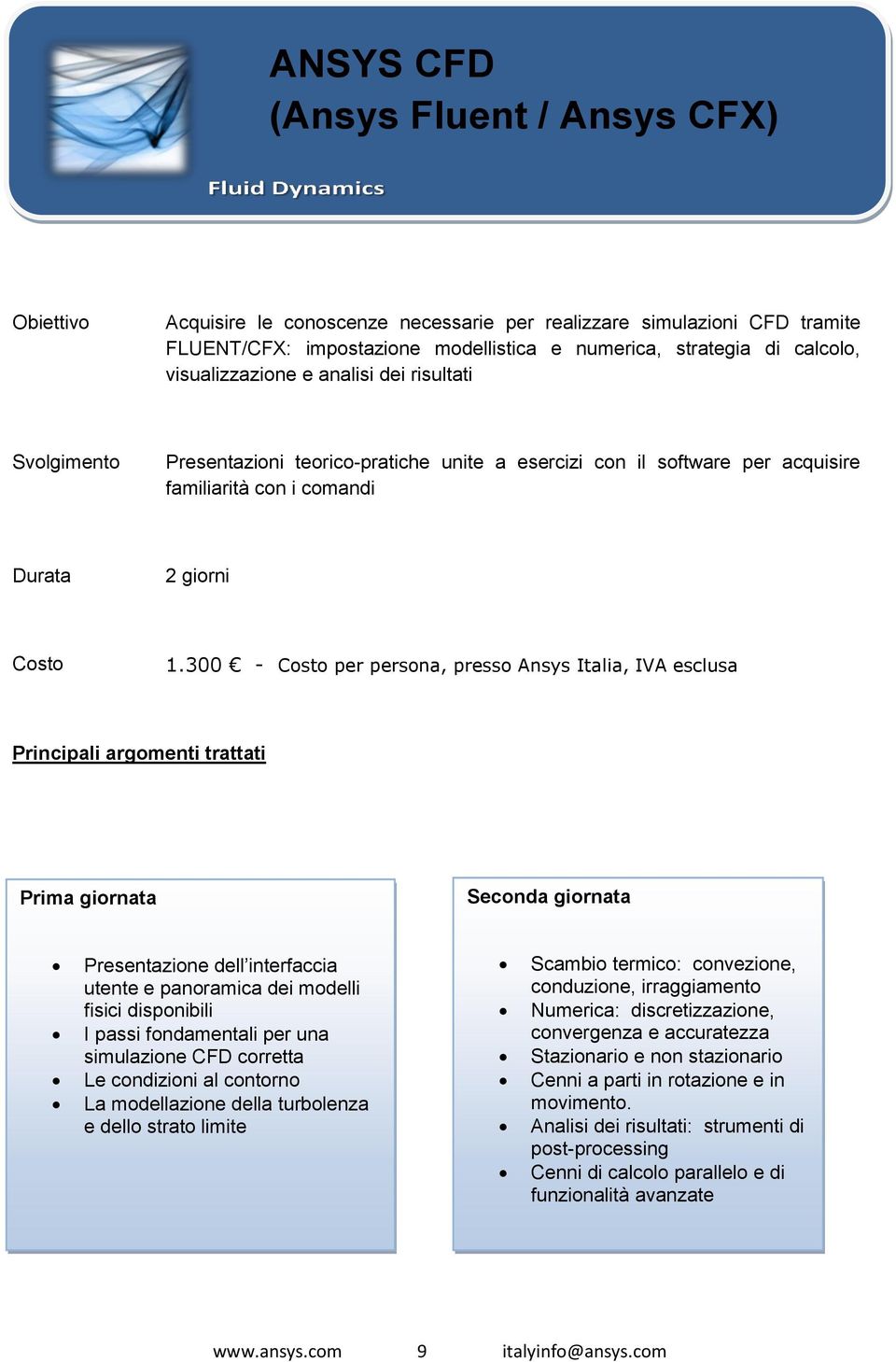 300 - Costo per persona, presso Ansys Italia, IVA esclusa Principali argomenti trattati Prima giornata Seconda giornata Presentazione dell interfaccia utente e panoramica dei modelli fisici