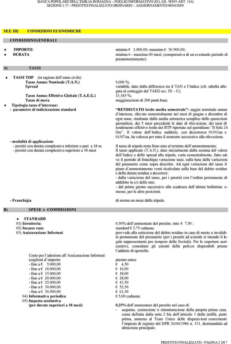 minale (T.A.N.) 9,000 %; Spread variabile, dato dalla differenza tra il TAN e l Indice (cfr. tabella allegata al conteggio del TAEG sez. III C); Tasso Annuo Effettivo Globale (T.A.E.G.) 13,545 %; Tasso di mora maggiorazione di 200 punti base.