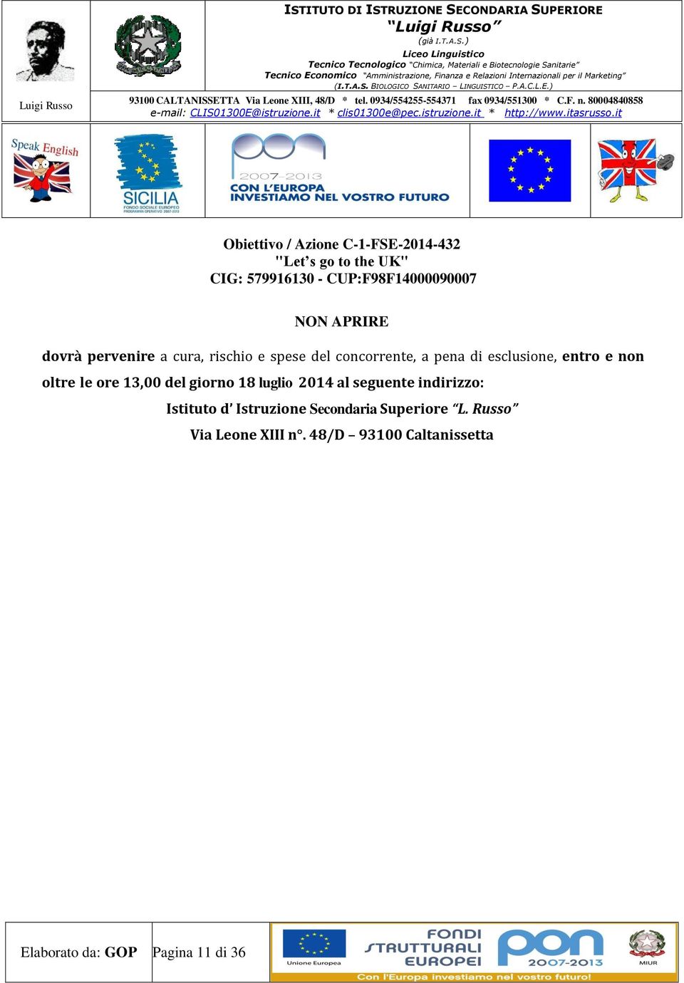 oltre le ore 13,00 del giorno 18 luglio 2014 al seguente indirizzo: Istituto d Istruzione