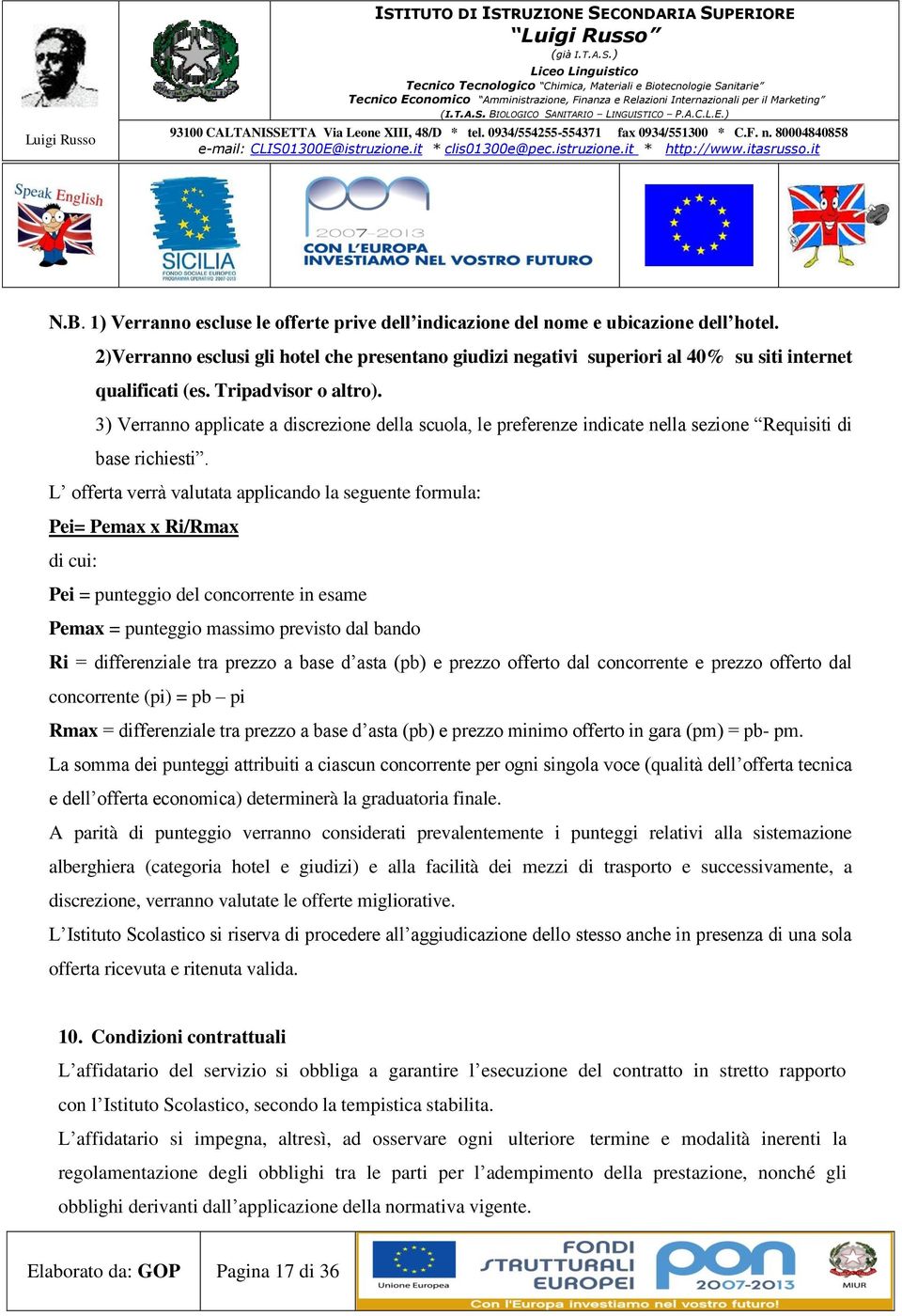 3) Verranno applicate a discrezione della scuola, le preferenze indicate nella sezione Requisiti di base richiesti.