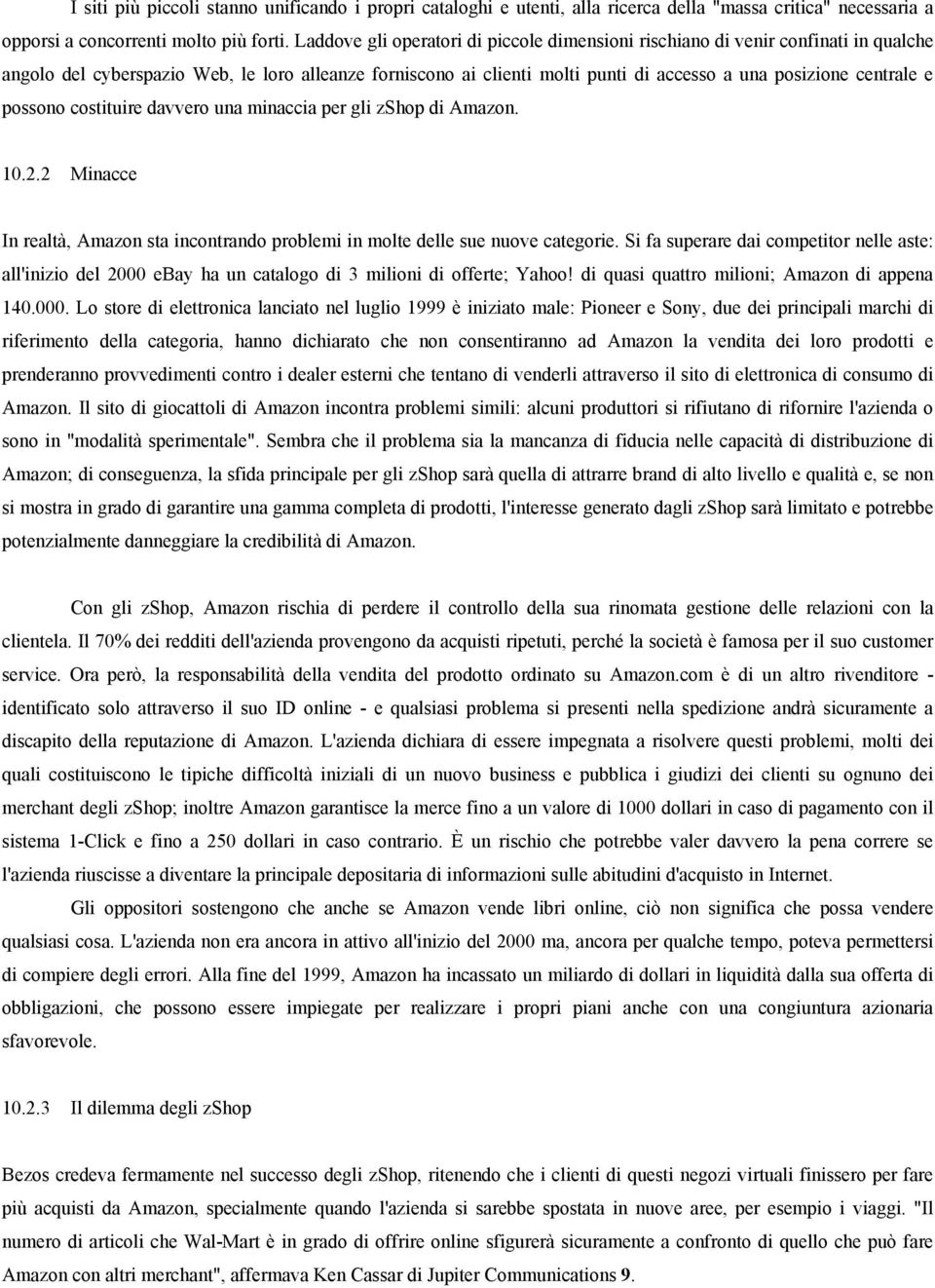 e possono costituire davvero una minaccia per gli zshop di Amazon. 10.2.2 Minacce In realtà, Amazon sta incontrando problemi in molte delle sue nuove categorie.